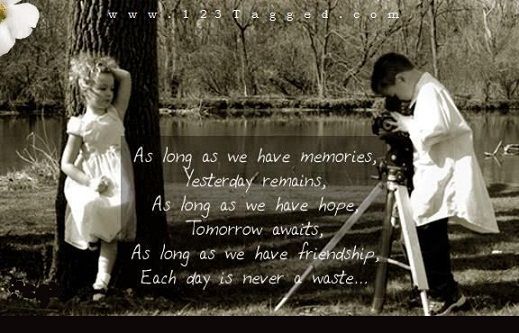 friendship photo: As Long As We Have Memories, Yesterday Remains. As Long As We Have Hope, Tomorrow Awaits. As Long As We Have Friendship, Each Day Is Never A Waste AsLongAsWeHaveMemoriesYesterdayRemainsAsLongAsWeHaveHopeTomorrowAwaitsAsLongAsWeHaveFriendshipEachDayIsNeverAWaste.jpg